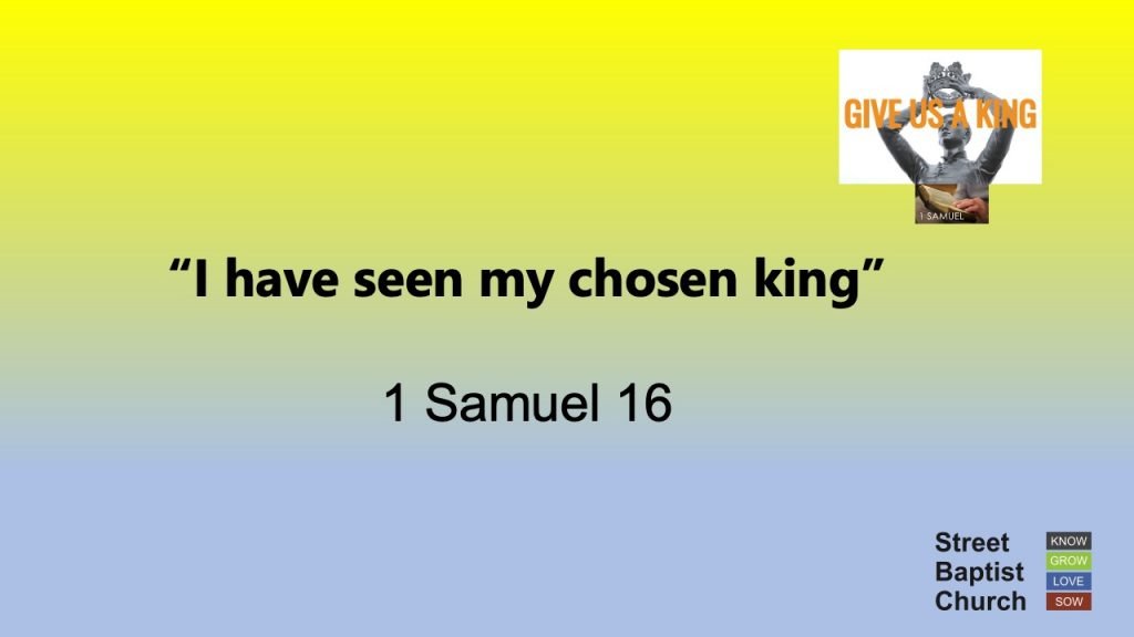 1 Samuel 16:1-23 – “I have seen my chosen king”