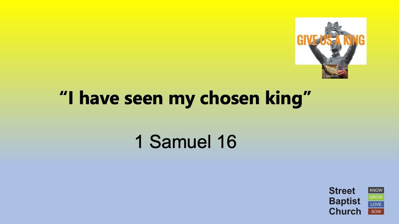 1 Samuel 16:1-23 - “I have seen my chosen king”